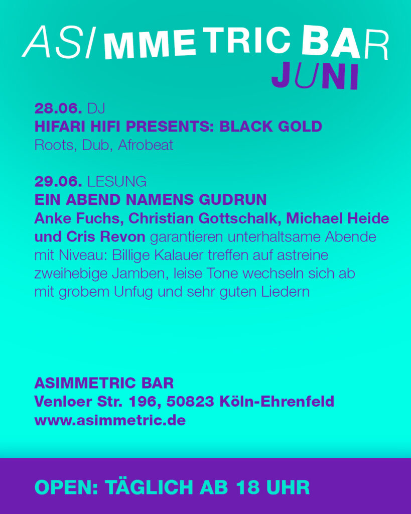 Veranstaltungen Juni 2025 Part 4 - ASIMMETRIC BAR | Venloer Str. 196 | 50823 Köln
