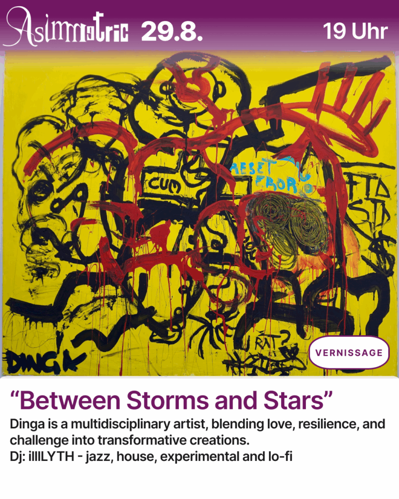 Between Storms and Stars - Dinga is a multidisciplinary artist, blending love, resilence and challenge into transformative creations - 29.08.2025 - ASIMMETRIC BAR | Venloer Str. 196 | 50823 Köln