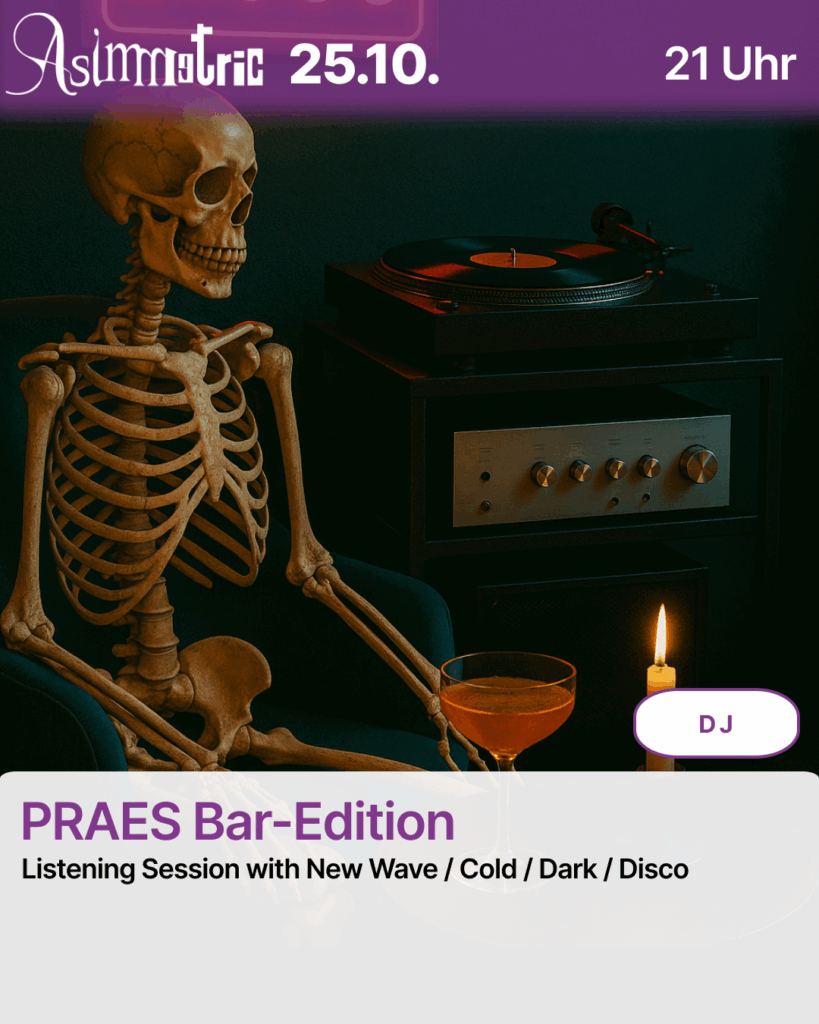 PRAES Bar-Edition (DJ) - Listening Session with New New Wave / Cold / Dark / Disco - 25.10.2025 (21 Uhr) - ASIMMETRIC BAR | Venloer Str. 196 | 50823 Köln