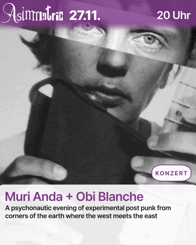 Muri Anda + Obi Blanche (KONZERT) - A psychonautic evening of experimental post punk from corners of the earth where the west meets the east. - 27.11.2025 (20 Uhr) - ASIMMETRIC BAR | Venloer Str. 196 | 50823 Köln