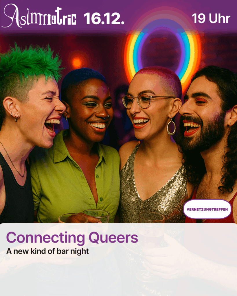 Connecting Queers (Vernetzungtreffen) - A new kind of bar night - 16.12.2025 (19 Uhr) - ASIMMETRIC BAR | Venloer Str. 196 | 50823 Köln