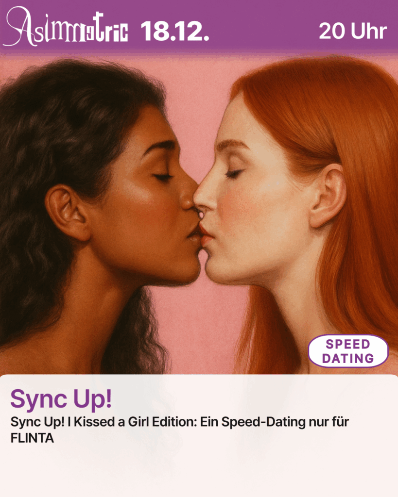Sync Up! (SPEED DATING) - Sync Up! I kissed a Girl Edition: Ein Speed-Dating nur für FLINTA - 18.12.2025 (19 Uhr) - ASIMMETRIC BAR | Venloer Str. 196 | 50823 Köln